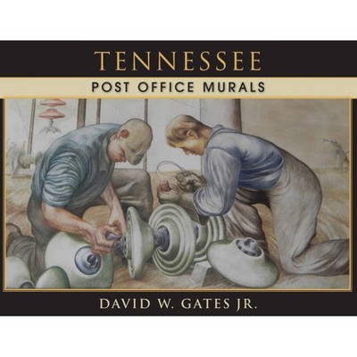 Tennessee Post Office Murals - by  David W Gates (Paperback)