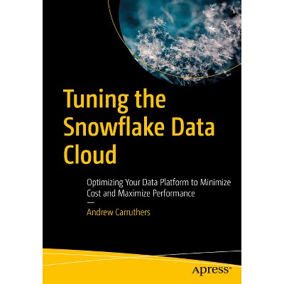 Tuning the Snowflake Data Cloud - by  Andrew Carruthers (Paperback)