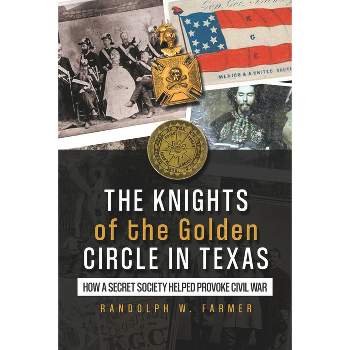 The Knights of the Golden Circle in Texas - by  Randolph W Farmer (Paperback)