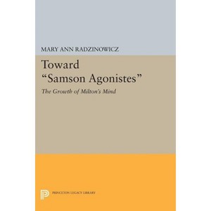 Toward Samson Agonistes - (Princeton Legacy Library) by  Mary Ann Radzinowicz (Paperback) - 1 of 1