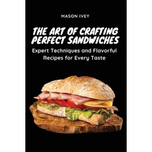 The Art of Crafting Perfect Sandwiches - by  Mason Ivey (Paperback) - 1 of 1