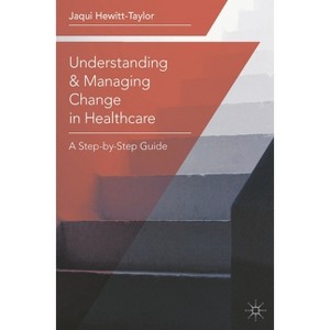 Understanding and Managing Change in Healthcare - by  Jaqui Hewitt-Taylor (Paperback) - 1 of 1