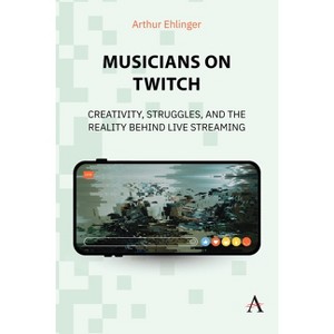 Musicians on Twitch - (Anthem Impact in Music Business, Technology and Culture) by  Arthur Ehlinger (Paperback) - 1 of 1