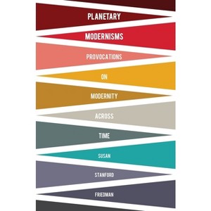 Planetary Modernisms - (Modernist Latitudes) by  Susan Stanford Friedman (Paperback) - 1 of 1