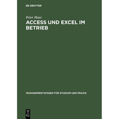 Access und Excel im Betrieb - (Managementwissen Für Studium Und Praxis) by  Peter Haas (Hardcover)