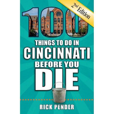  100 Things to Do in Cincinnati Before You Die, 2nd Edition - (100 Things to Do Before You Die) by  Rick Pender (Paperback) 