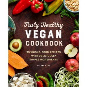 Truly Healthy Vegan Cookbook - by  Dianne Wenz (Paperback) - 1 of 1