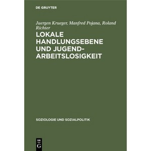 Lokale Handlungsebene und Jugendarbeitslosigkeit - (Soziologie Und Sozialpolitik) by  Juergen Krueger & Manfred Pojana & Roland Richter (Hardcover) - 1 of 1