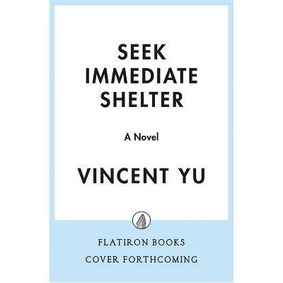 Seek Immediate Shelter - by  Vincent Yu (Hardcover)