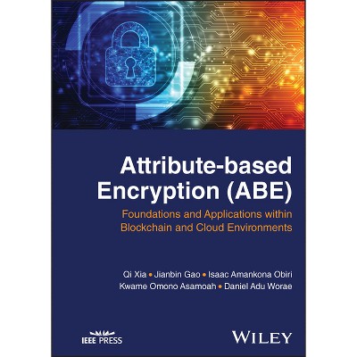Attribute-Based Encryption (Abe) - by  Qi Xia & Jianbin Gao & Isaac Amankona Obiri & Kwame Omono Asamoah & Daniel Adu Worae (Hardcover)
