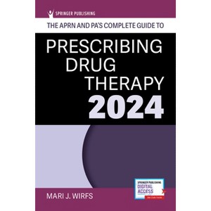 The Aprn and Pa's Complete Guide to Prescribing Drug Therapy 2024 - 6th Edition by  Mari J Wirfs (Paperback) - 1 of 1
