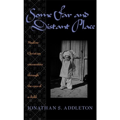Some Far and Distant Place - by  Jonathan S Addleton (Paperback)