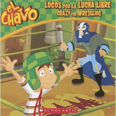 El El Chavo: Locos Por La Lucha Libre / Crazy for Wrestling (Bilingual) - by  María Domínguez & Juan Pablo Lombana (Paperback)