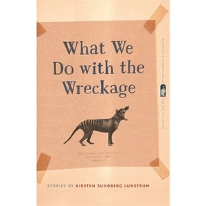 What We Do with the Wreckage - (Flannery O'Connor Award for Short Fiction) by  Kirsten Sundberg Lunstrum (Paperback) - 1 of 1