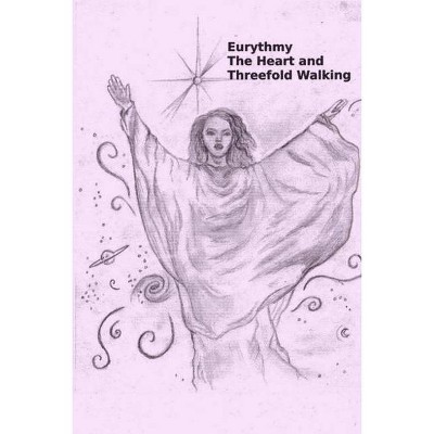 Eurythmy, The Heart, and Three-fold Walking - by  John Hinkle (Paperback)