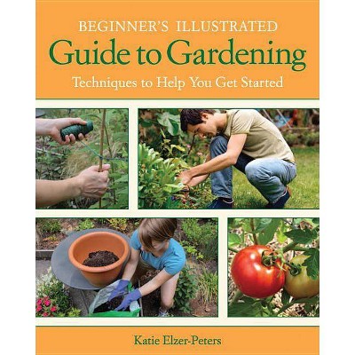 Beginner's Illustrated Guide to Gardening - by  Katie Elzer-Peters (Paperback)