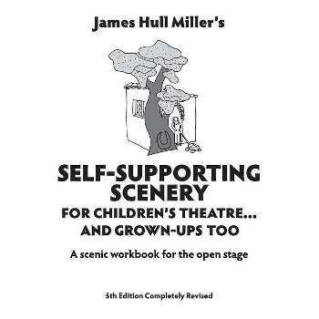 Self-Supporting Scenery for Children's Theatre - 5th Edition by  James Hull Miller (Paperback)