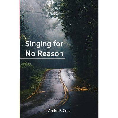 Singing for No Reason - by  Andre F Cruz (Paperback)