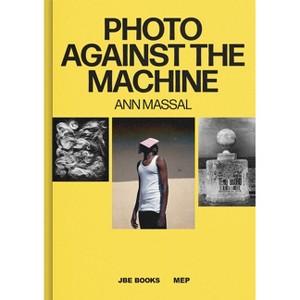 Photo Against the Machine - by  Ann Massal (Hardcover) - 1 of 1