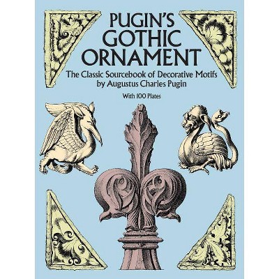 Pugin's Gothic Ornament - (Dover Pictorial Archives) by  Augustus Charles Pugin & Pugin (Paperback)