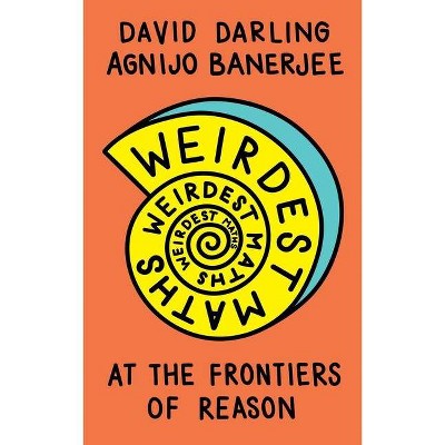 Weirdest Maths - by  David Darling & Agnijo Banerjee (Paperback)