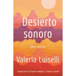 Desierto Sonoro / Lost Children Archive: A Novel - by  Valeria Luiselli (Paperback) - 1 of 1