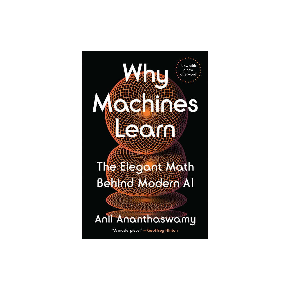 Why Machines Learn - by Anil Ananthaswamy (Paperback)