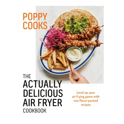 Poppy Cooks The Actually Delicious Air Fryer Cookbook By Poppy O Toole Hardcover Target