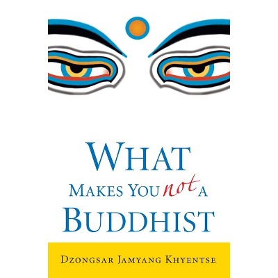 What Makes You Not a Buddhist - by  Dzongsar Jamyang Khyentse (Paperback)