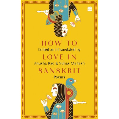 How to Love in Sanskrit - by  Suhas Mahesh & Anusha Rao (Hardcover)