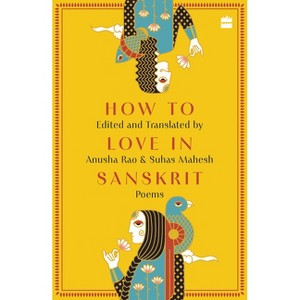 How to Love in Sanskrit - by  Suhas Mahesh & Anusha Rao (Hardcover) - 1 of 1