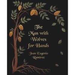 The Man with Wolves for Hands - (Nilsen Prize for a First Novel Winner) by  Juan Eugenio Ramirez (Paperback)