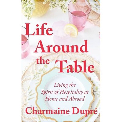 Life Around the Table - by  Charmaine Thibodeaux Dupré (Paperback)