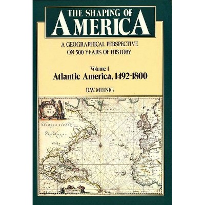 The Shaping of America - (Shaping of America; A Geographical Perspective of 500 Years of History (Paperback)) by  D W Meinig (Paperback)