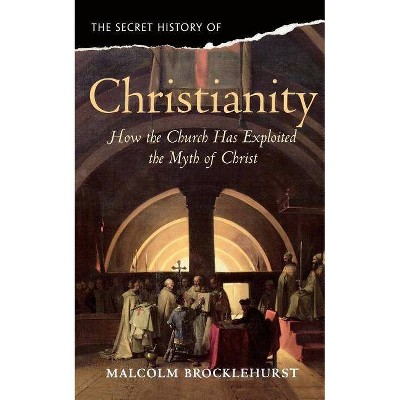 The Secret History of Christianity - by  Malcolm Brocklehurst (Paperback)