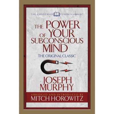 The Power of Your Subconscious Mind (Condensed Classics) - by  Joseph Murphy & Mitch Horowitz (Paperback)