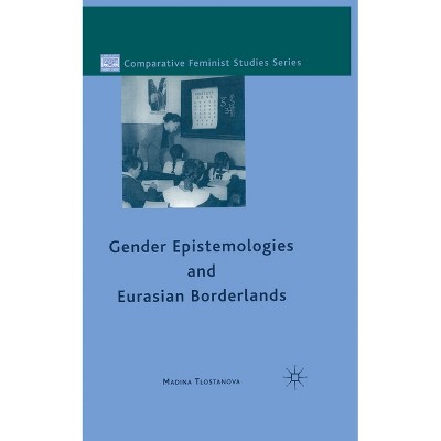 Gender Epistemologies and Eurasian Borderlands - (Comparative Feminist Studies) by  M Tlostanova (Paperback)