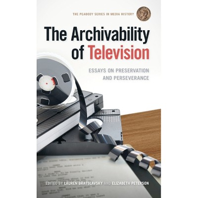 The Archivability of Television - (The Peabody Media History) by  Lauren Bratslavsky & Elizabeth Peterson (Hardcover)