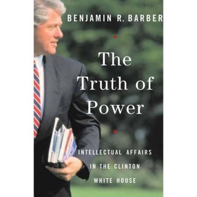 The Truth of Power - by  Benjamin R Barber (Paperback)