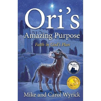 Ori's Amazing Purpose - by  Mike And Carol Wyrick (Paperback)