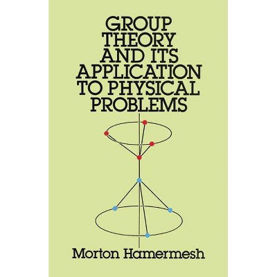 Group Theory and Its Application to Physical Problems - (Dover Books on Physics) by  Morton Hamermesh (Paperback)