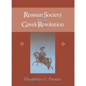 Russian Society & Greek Revolution - (Niu Slavic, East European, and Eurasian Studies) by  Theophilus Prousis (Hardcover) - 1 of 1