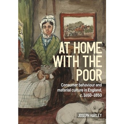 At Home with the Poor - (Studies in Design and Material Culture) by  Joseph Harley (Hardcover)