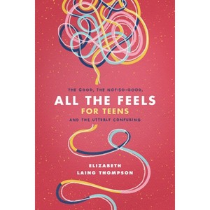 All the Feels for Teens - by  Elizabeth Laing Thompson (Paperback) - 1 of 1