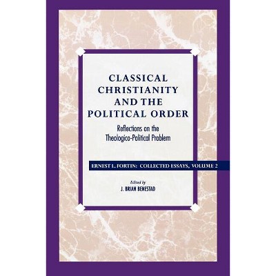 Classical Christianity and the Political Order - (Ernest Fortin: Collected Essays) by  Ernest L Fortin (Paperback)