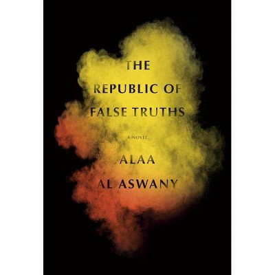 The Republic of False Truths - by  Alaa Al Aswany (Hardcover)