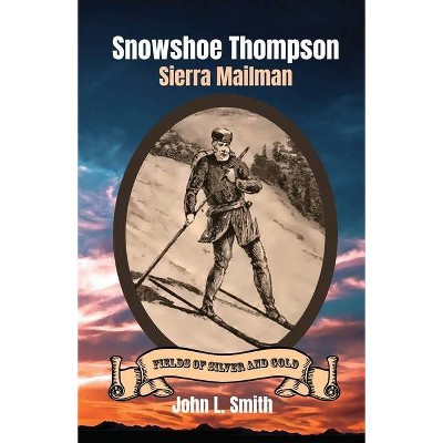 Snowshoe Thompson - (Fields of Silver and Gold) by  John L Smith (Paperback)