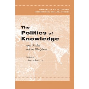 The Politics of Knowledge - (Global, Area, and International Archive) by  David Szanton (Paperback) - 1 of 1