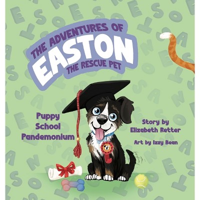 Puppy School Pandemonium - (The Adventures of Easton the Rescue Pet) by  Elizabeth Retter (Hardcover)