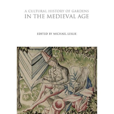 A Cultural History of Gardens in the Medieval Age - (Cultural Histories) by  Michael Leslie (Paperback)